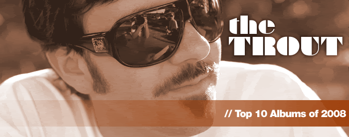 The Trout's Top 10 Albums of 2008