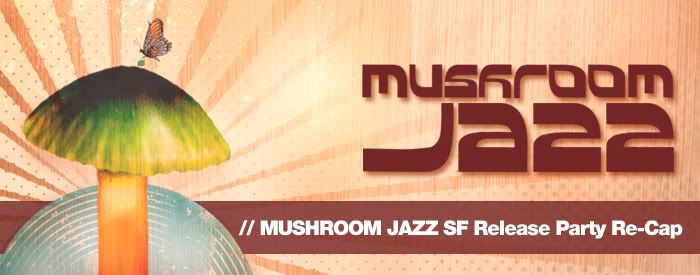 Mushroom Jazz 6 SF Release Party Re-Cap