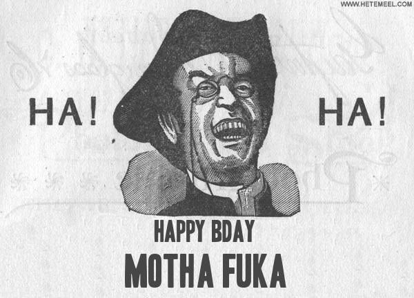 Happy Bday MOTHA FUCKA Pictures, Images and Photos