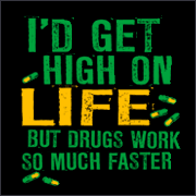 i'd get high on life but drugs work so much faster Pictures, Images and Photos